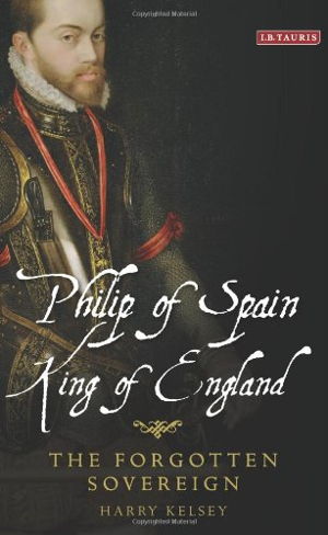 Cover art for Philip of Spain King of England The Forgotten Sovereign