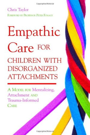 Cover art for Empathic Care for Children with Disorganized Attachments A Model for Mentalizing Attachment and Trauma-informed Care