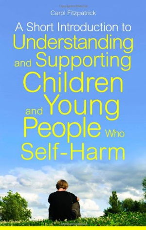 Cover art for A Short Introduction to Understanding and Supporting Children and Young People Who Self-Harm