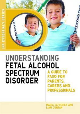 Cover art for Understanding Fetal Alcohol Spectrum Disorder A Guide to FASD for Parents Carers and Professionals