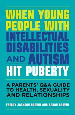 Cover art for When Young People with Intellectual Disabilities and Autism Hit Puberty A Parents' Q&A Guide to Health, Sexuality and