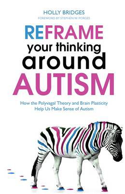 Cover art for Reframe Your Thinking Around Autism How the Polyvagal Theoryand Brain Plasticity Help Us Make Sense of Autism