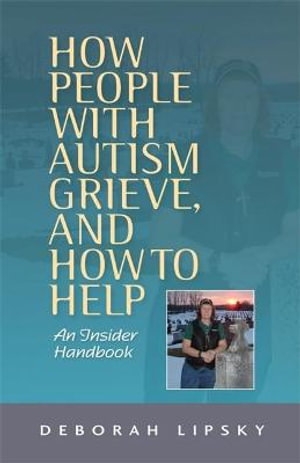 Cover art for How People with Autism Grieve and How to Help An Insider Handbook