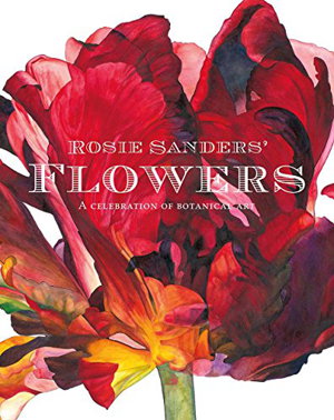 Cover art for Rosie Sanders' Flowers A Celebration of Botanical Art