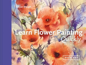 Cover art for Learn Flower Painting Quickly A Practical Guide To Learning To Paint Flowers In Watercolour