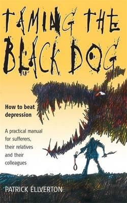 Cover art for Taming the Black Dog How to Beat Depression Practical Manualfor Sufferers Their Relatives and Colleagues