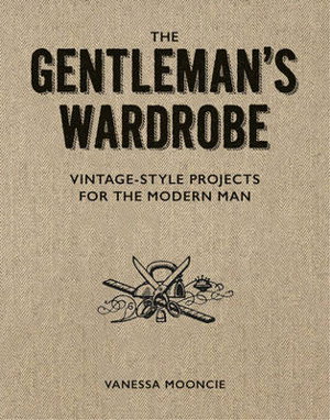 Cover art for Gentleman's Wardrobe: A Collection of Vintage Style Projects to Make for the Modern Man