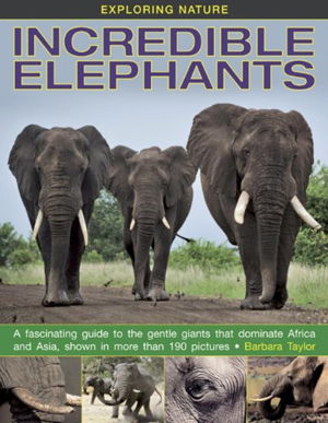 Cover art for Exploring Nature Incredible Elephants A Fascinating Guide tothe Gentle Giants That Dominate Africa and Asia Shown in