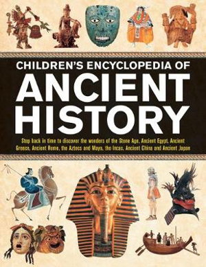 Cover art for Children's Encyclopedia of Ancient History Step back in timeto discover the wonders of the Stone Age Ancient Egypt A