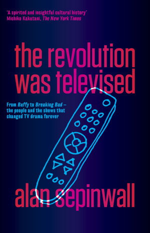 Cover art for The Revolution Was Televised From Buffy to Breaking Bad - the People and the Shows That Changed TV Drama Forever