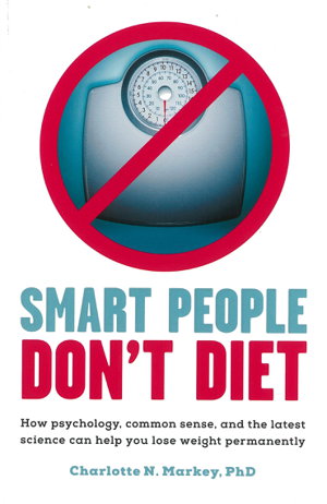Cover art for Smart People Don't Diet How Psychology Common Sense and the Latest Science Can Help You Lose Weight Permanently