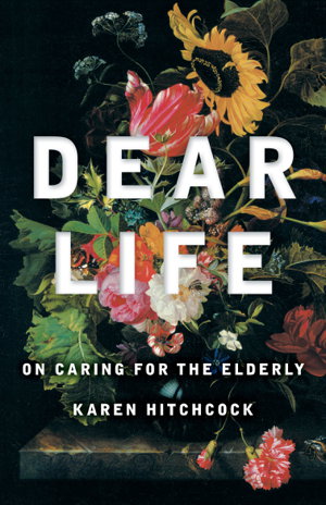 Cover art for Dear Life On Caring for the Elderly