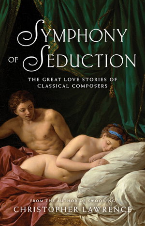 Cover art for Symphony of Seduction: The Great Love Stories of Classical Composers