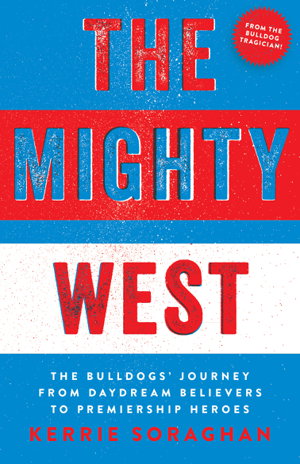 Cover art for Mighty West The Bulldogs' Journey from Daydream Believers to Premiership Heroes
