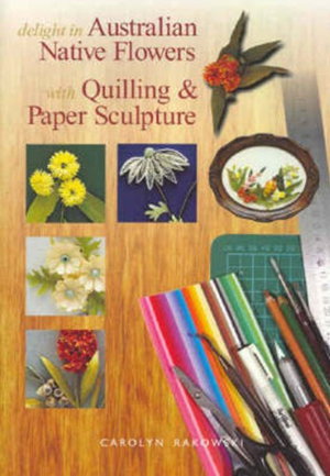 Cover art for Delight in Australian Native Flowers With Quilling and Paper Sculpture