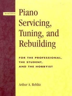 Cover art for Piano Servicing Tuning and Rebuilding For the Professional the Student and the Hobbyist