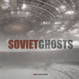 Cover art for Soviet Ghosts The Soviet Union Abandoned A Communist Empire in Decay