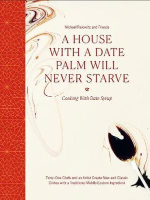 Cover art for A House with a Date Palm Will Never Starve Cooking with DateSyrup Forty Chefs and an Artist Create New and Classic Di
