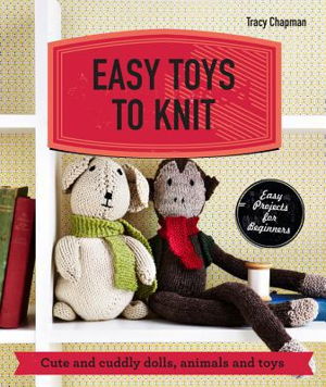 Cover art for Easy Toys to Knit Cute and Cuddly Dolls, Animals and Toys