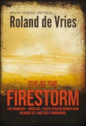 Cover art for Eye of the Firestorm The Namibian-Angolan South African Border War Memoirs of a Military Commander