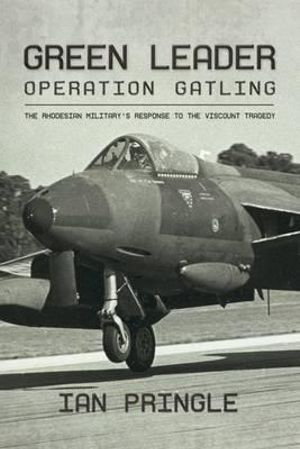 Cover art for Green Leader Operation Gatling the Rhodesian Military's Response to the Viscount Tragedy