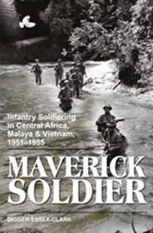 Cover art for Maverick Soldier Infantry Soldiering in Central Africa Malaya and Vietnam 1951-1985 and Beyond