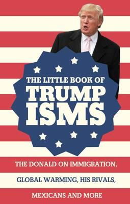 Cover art for Little Book of Trumpisms The Donald on Immigration Global Warming His Rivals Mexicans and More