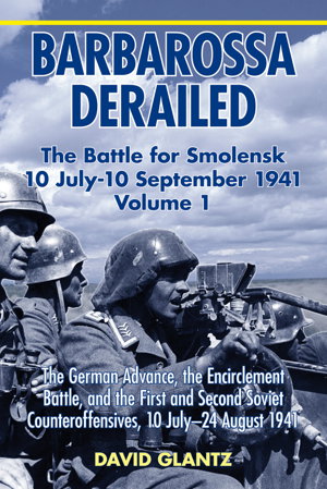 Cover art for Barbarossa Derailed The Battle for Smolensk 10 July-10 September 1941 Volume 1