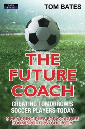 Cover art for The Future Coach - Creating Tomorrow's Soccer Players Today