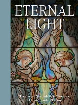 Cover art for Eternal Light: The Sacred Stained-Glass Windows of Louis Comfort Tiffany