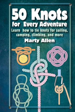 Cover art for 50 Knots for Every Adventure Learn how to tie knots for sailing camping climbing and more