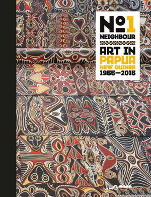 Cover art for No 1 Neighbour Art in Papua New Guinea 1966-2016