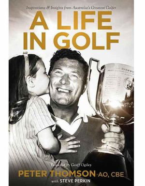 Cover art for A Life in Golf Inspirations and Insights from Australia's Greatest Golfer