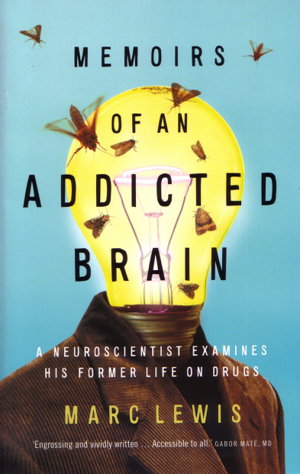 Cover art for Memoirs Of An Addicted Brain A Neuroscientist Examines His Former Life On Drugs