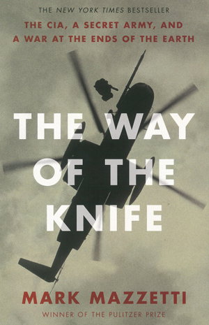 Cover art for The Way of the Knife: The CIA, a Secret Army, and a War at the Ends of the Earth