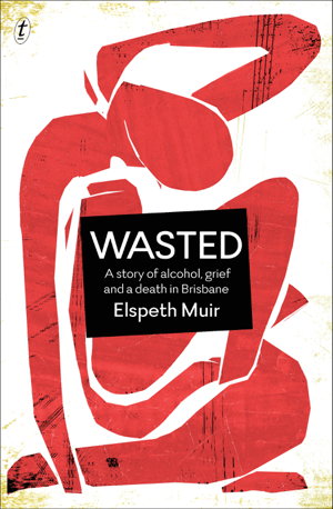 Cover art for Wasted: A Story of Alcohol, Grief and a Death in Brisbane