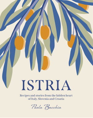 Cover art for Istria Recipes and stories from the hidden heart of Italy Slovenia and Croatia