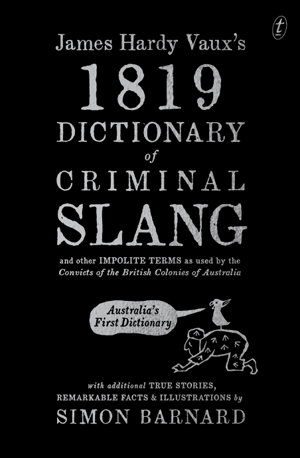 Cover art for James Hardy Vaux's 1819 Dictionary of Criminal Slang and Other Impolite Terms as Used by the Convicts of the British Colonies of Australia with Additional True Stories, Remarkable Facts and Illustrations