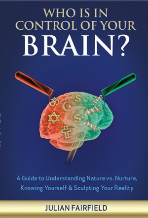 Cover art for Who is in Control of Your Brain? A Guide to Understanding Nature vs. Nurture Knowing Yourself & Sculpting Your Reality