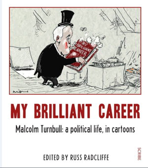 Cover art for My Brilliant Career Malcolm Turnbull a political life, in cartoons