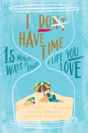 Cover art for I Don't Have Time 15-Minute Ways to Shape a Life You Love