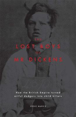 Cover art for The Lost Boys of Mr Dickens: How the British Empire turned artful dodgers into child killers