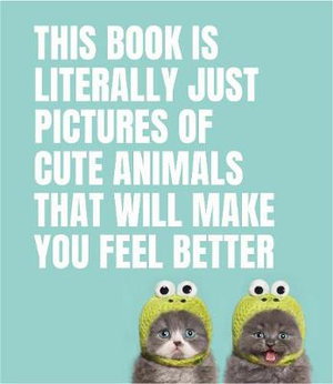 Cover art for This Book Is Literally Just Pictures of Cute Animals That Will Make You Feel Better