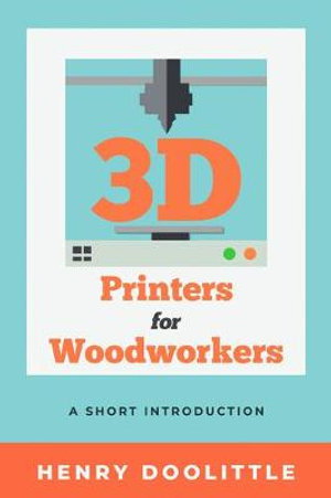 Cover art for 3D Printers for Woodworkers: A Short Introduction