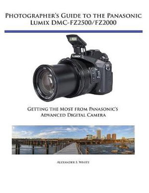 Cover art for Photographer's Guide to the Panasonic Lumix DMC-Fz2500 Fz2000 Getting the Most from Panasonic's Advanced Digital Camera