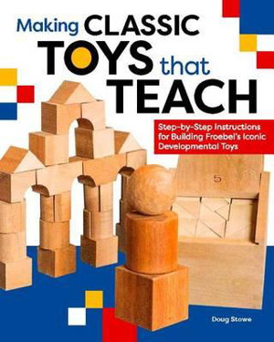 Cover art for Making Classic Toys That Teach: Step-by-Step Instructions for Building Froebel's Iconic Developmental Toys