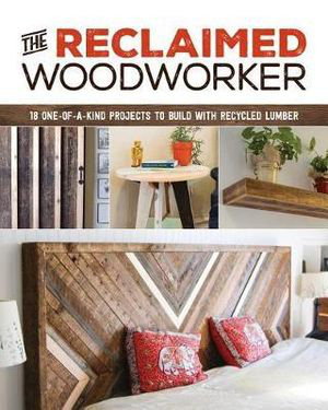 Cover art for Reclaimed Woodworker: 21 One-of-a-Kind Projects to Build with Recycled Lumber