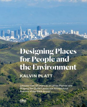 Cover art for Designing Places for People and the Environment: Lessons from 55 Years as an Urban Planner and Shaping the Global Landscape Architectural Practice of the SWA Group