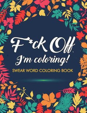 Cover art for F*ck Off, I'm Coloring! Swear Word Coloring Book