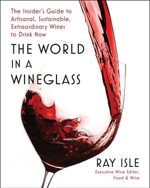 Cover art for World in a Wineglass The Insider's Guide to Artisanal Sustainable Extraordinary Wines to Drink Now
